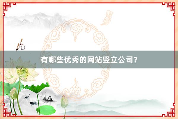 有哪些优秀的网站竖立公司？