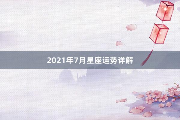 2021年7月星座运势详解